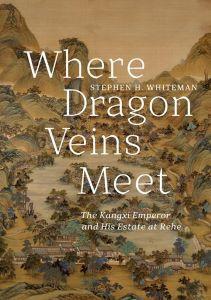 Where Dragon Veins Meet: The Kangxi Emperor and His Estate at Rehe